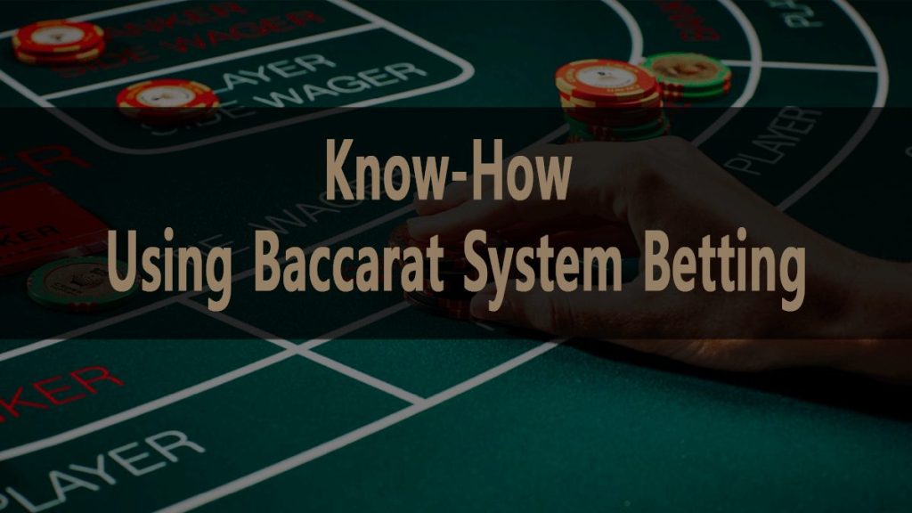 Know-how using baccarat system betting, how to use 100%